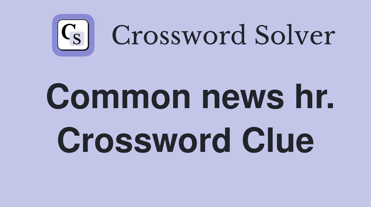 Common news hr. Crossword Clue