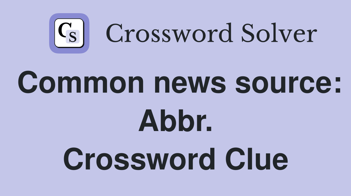 Common news source: Abbr. Crossword Clue