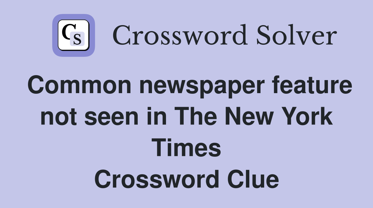 Common newspaper feature not seen in The New York Times Crossword Clue