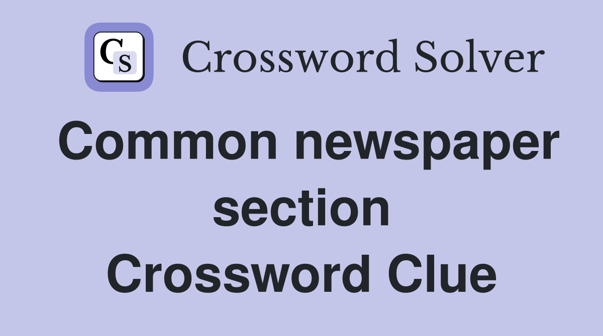 Common newspaper section Crossword Clue