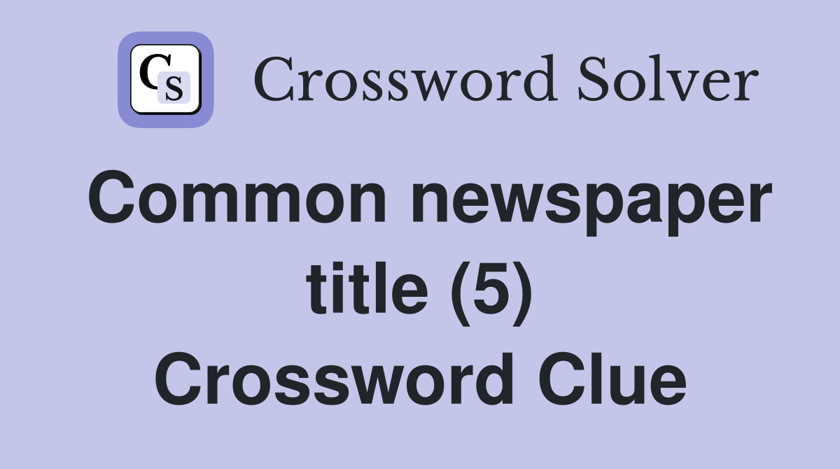 Common newspaper title (5) Crossword Clue