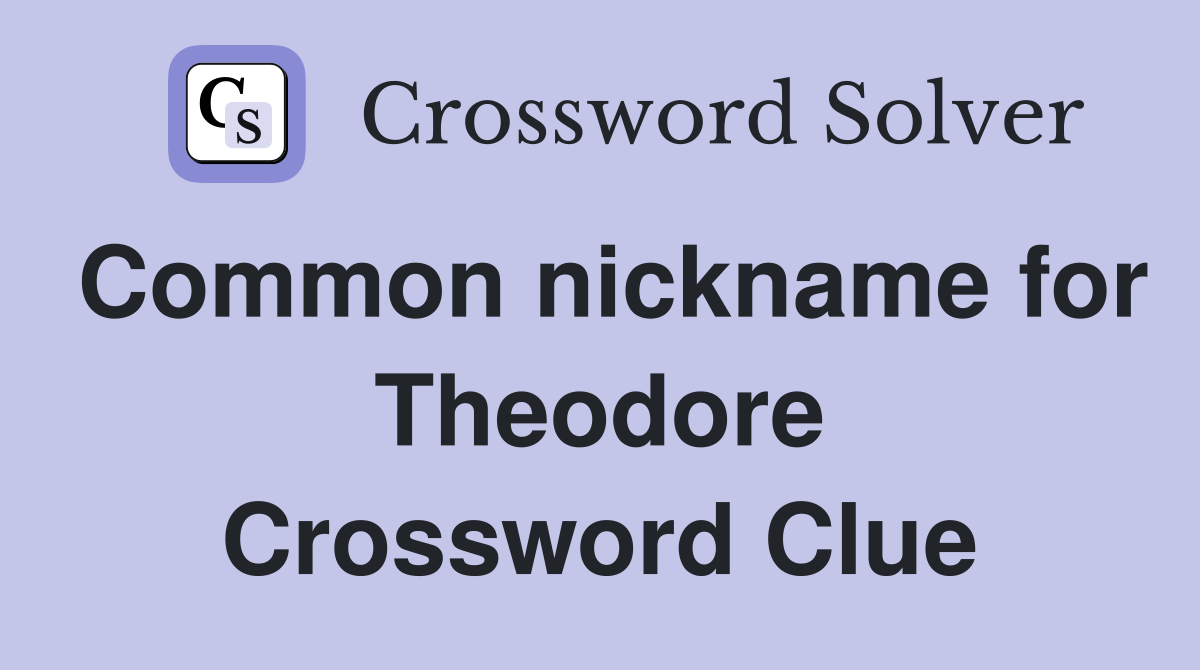 Common nickname for Theodore Crossword Clue