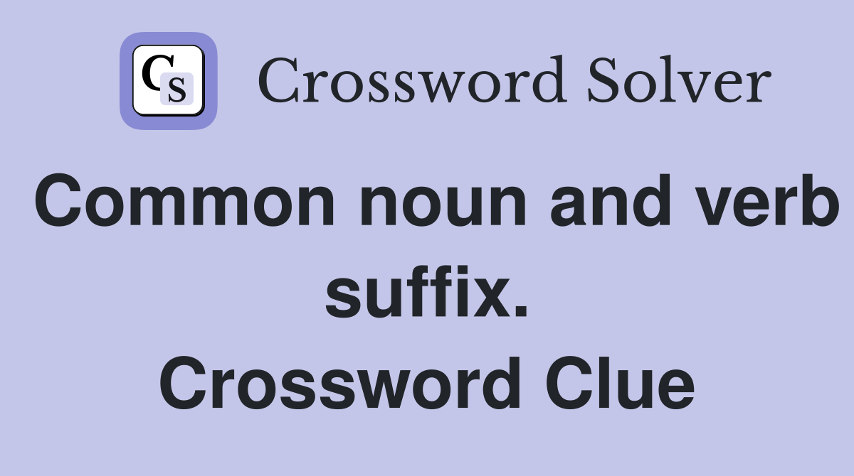 Common noun and verb suffix. Crossword Clue