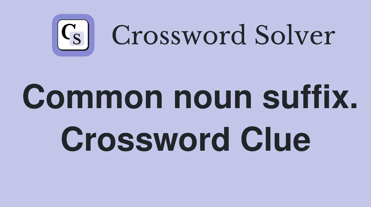 Common noun suffix. Crossword Clue