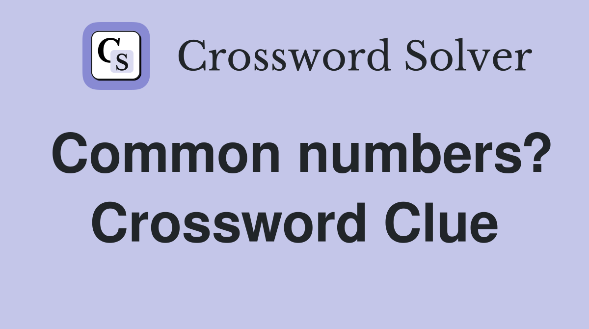 Common numbers? Crossword Clue