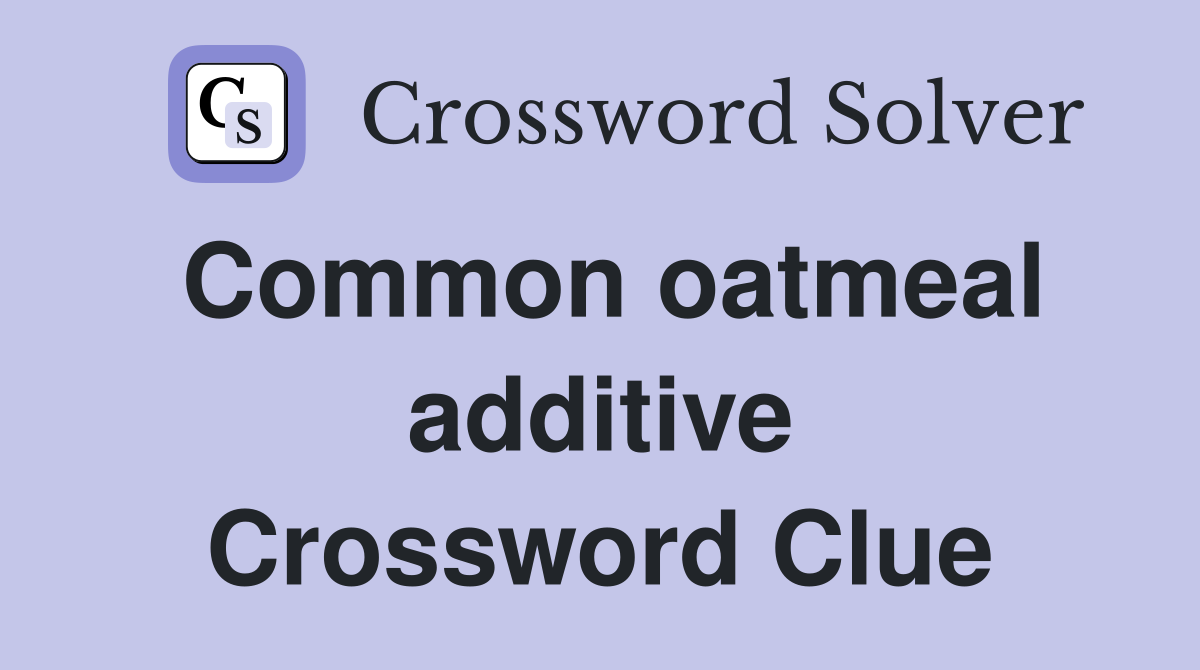 Common oatmeal additive Crossword Clue