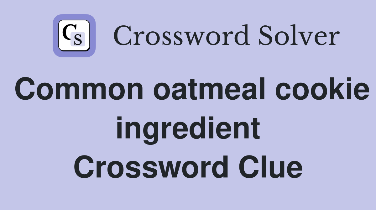 Common oatmeal cookie ingredient Crossword Clue