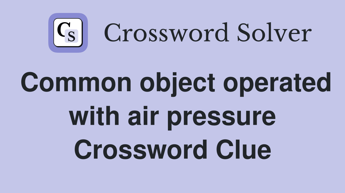 Common object operated with air pressure Crossword Clue