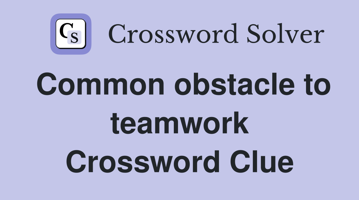 Common obstacle to teamwork Crossword Clue