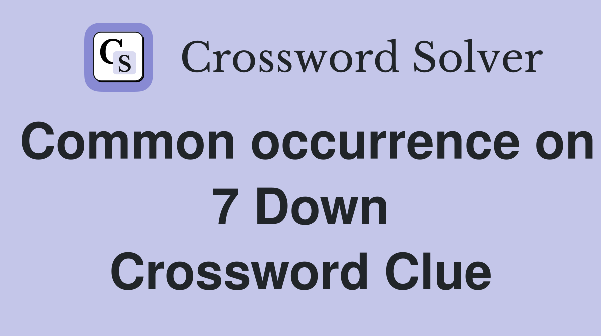 Common occurrence on 7 Down Crossword Clue