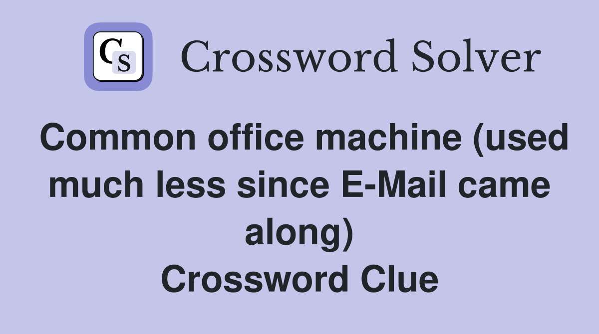 Common office machine (used much less since E-Mail came along) Crossword Clue
