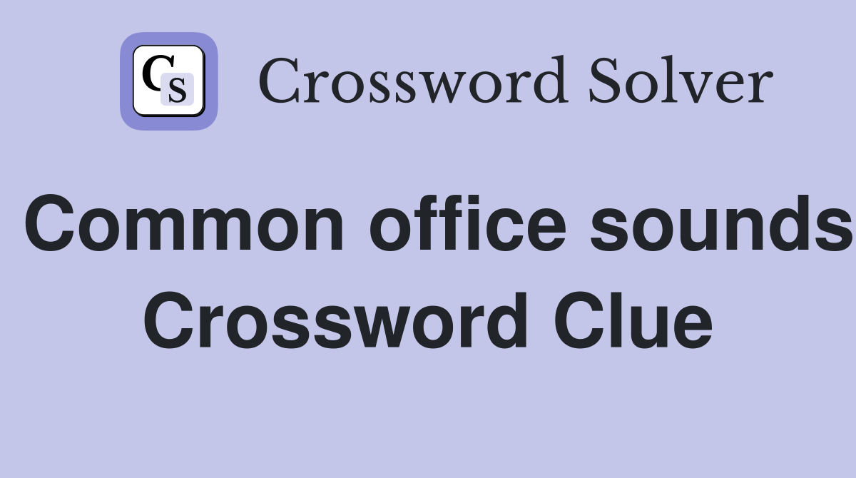 Common office sounds Crossword Clue