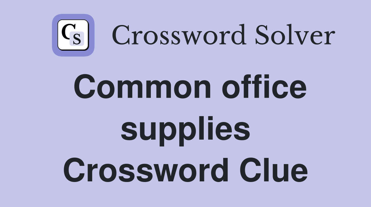 Common office supplies Crossword Clue