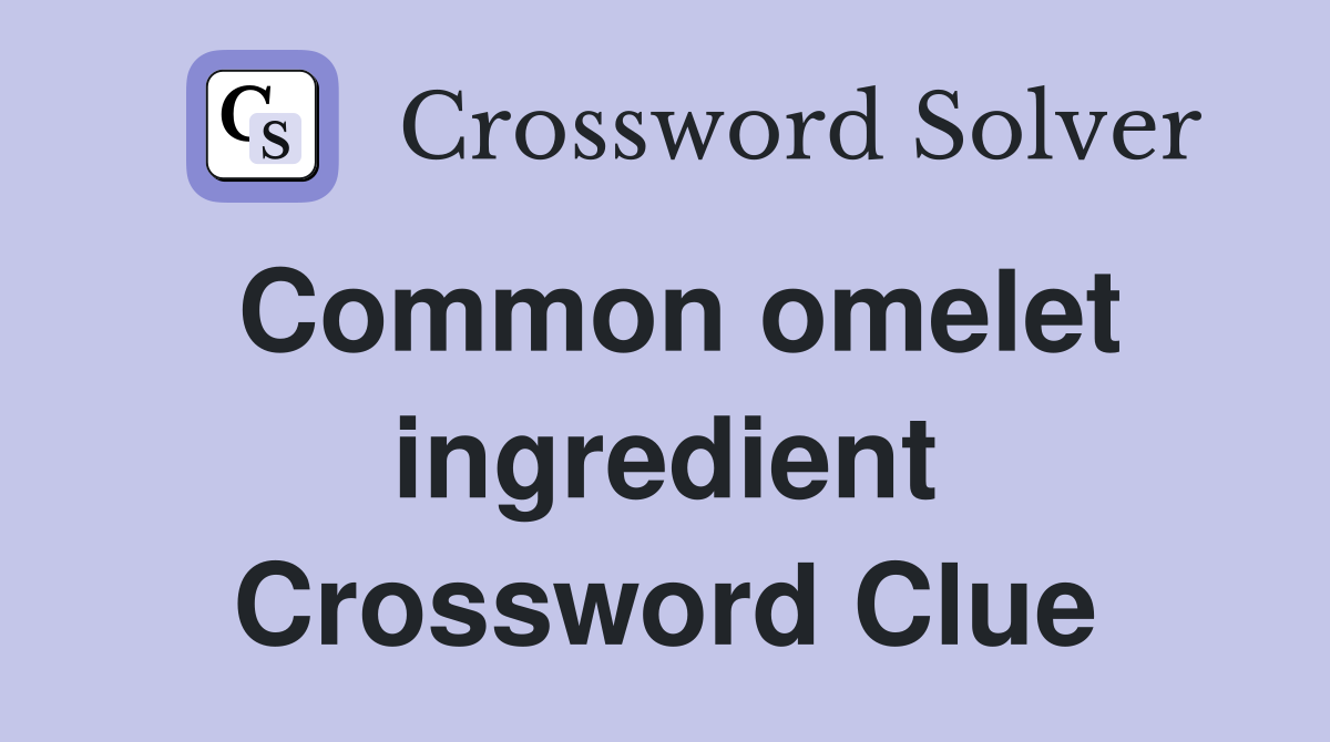 Common omelet ingredient Crossword Clue