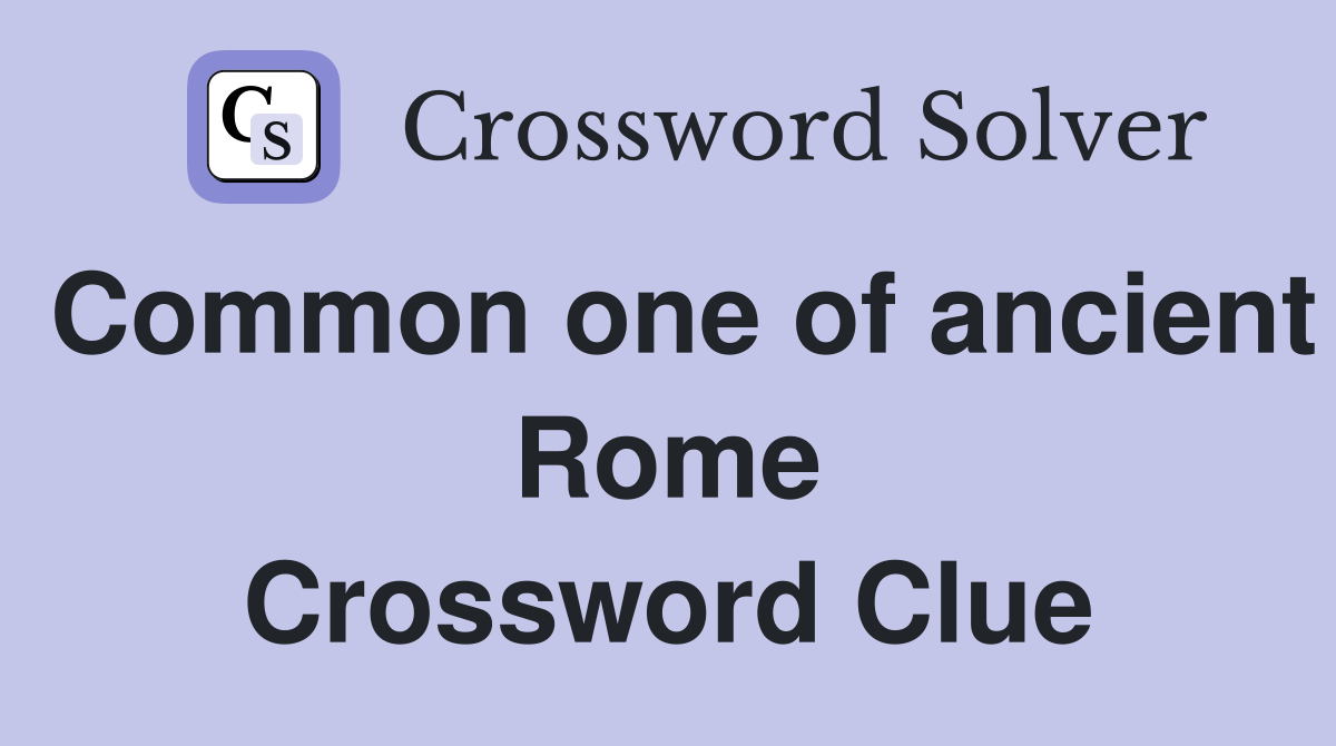 Common one of ancient Rome Crossword Clue