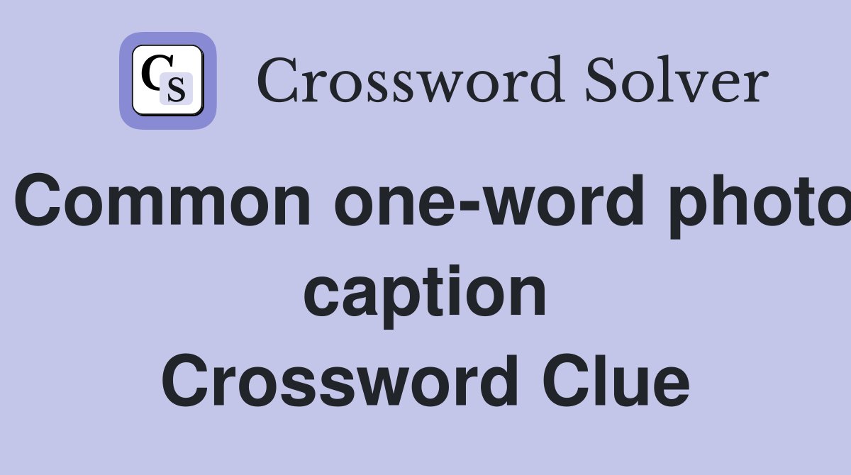 Common one-word photo caption Crossword Clue