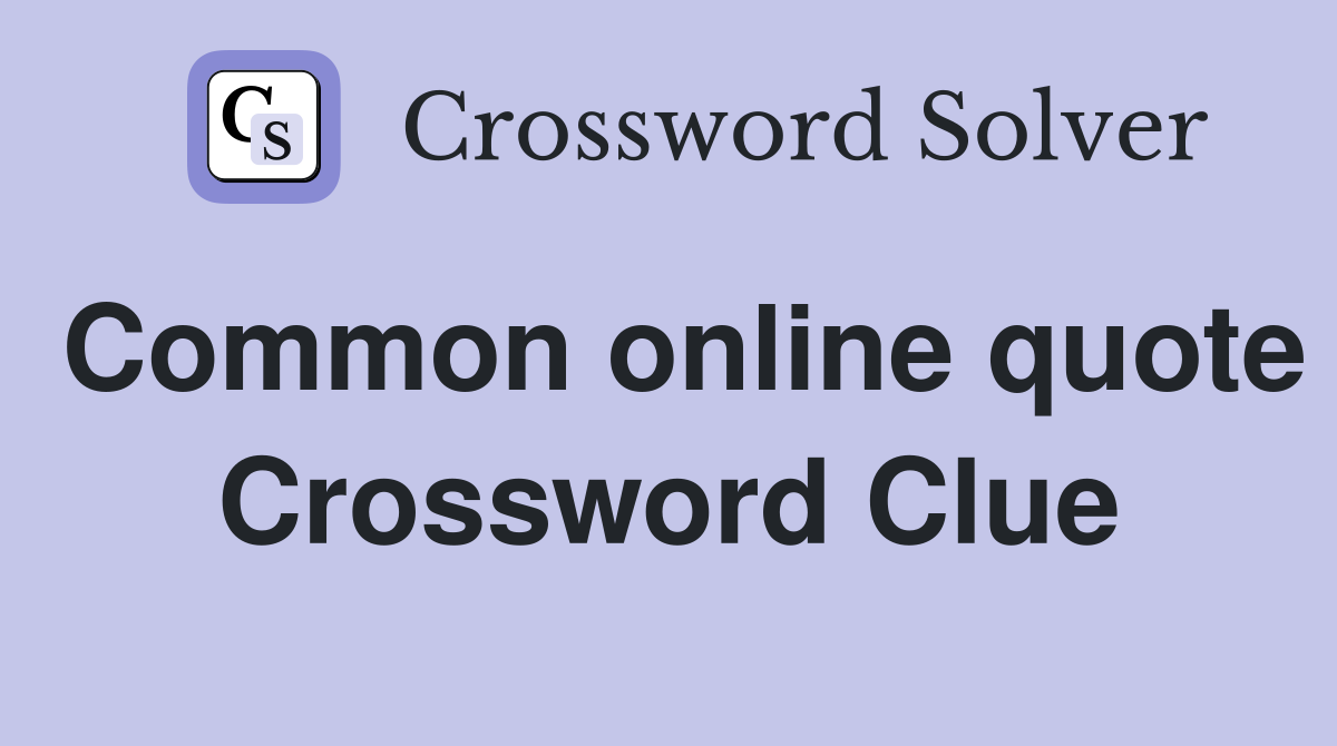 Common online quote Crossword Clue