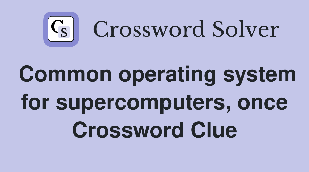 Common operating system for supercomputers, once Crossword Clue
