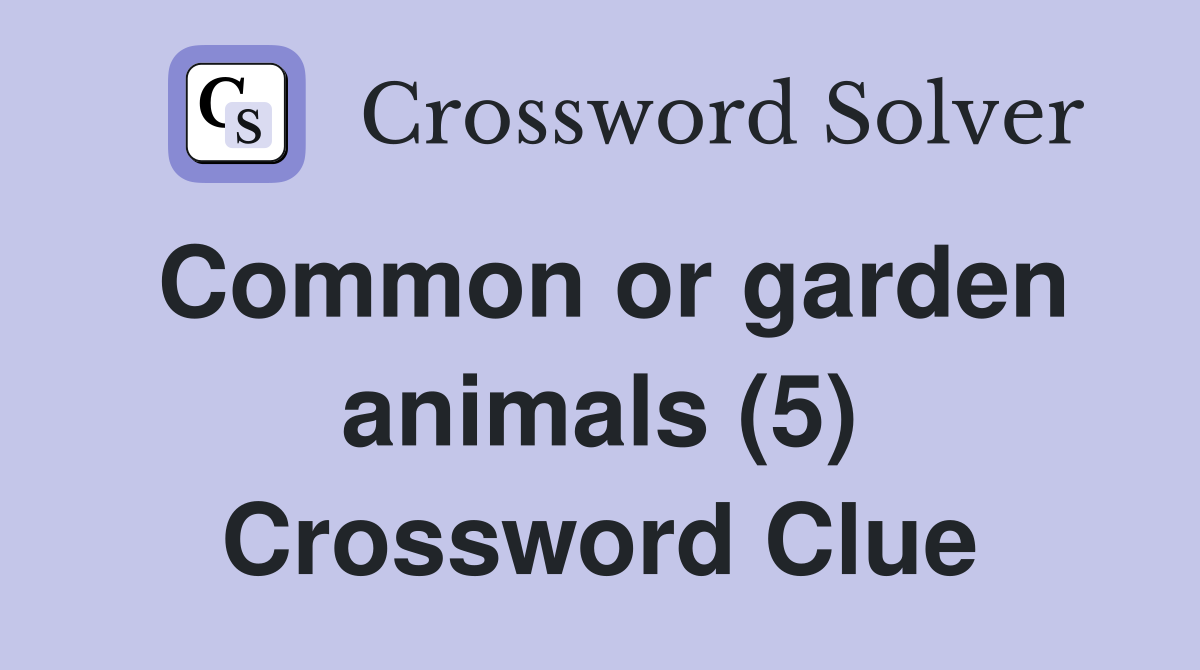 Common or garden animals (5) Crossword Clue
