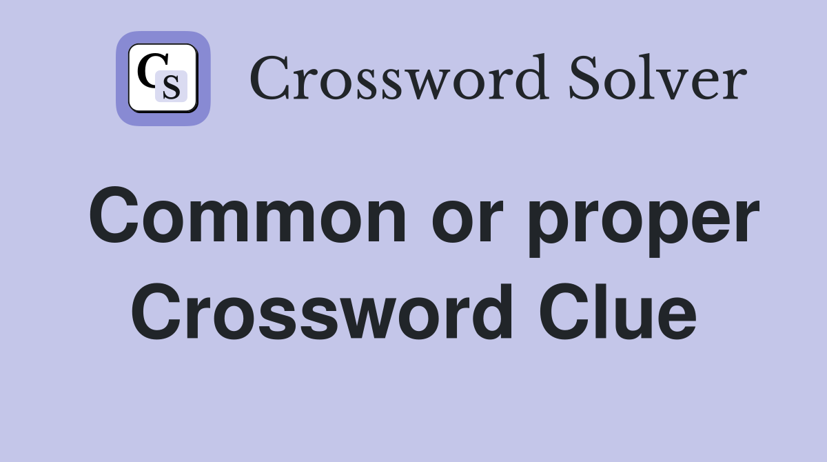 Common or proper Crossword Clue