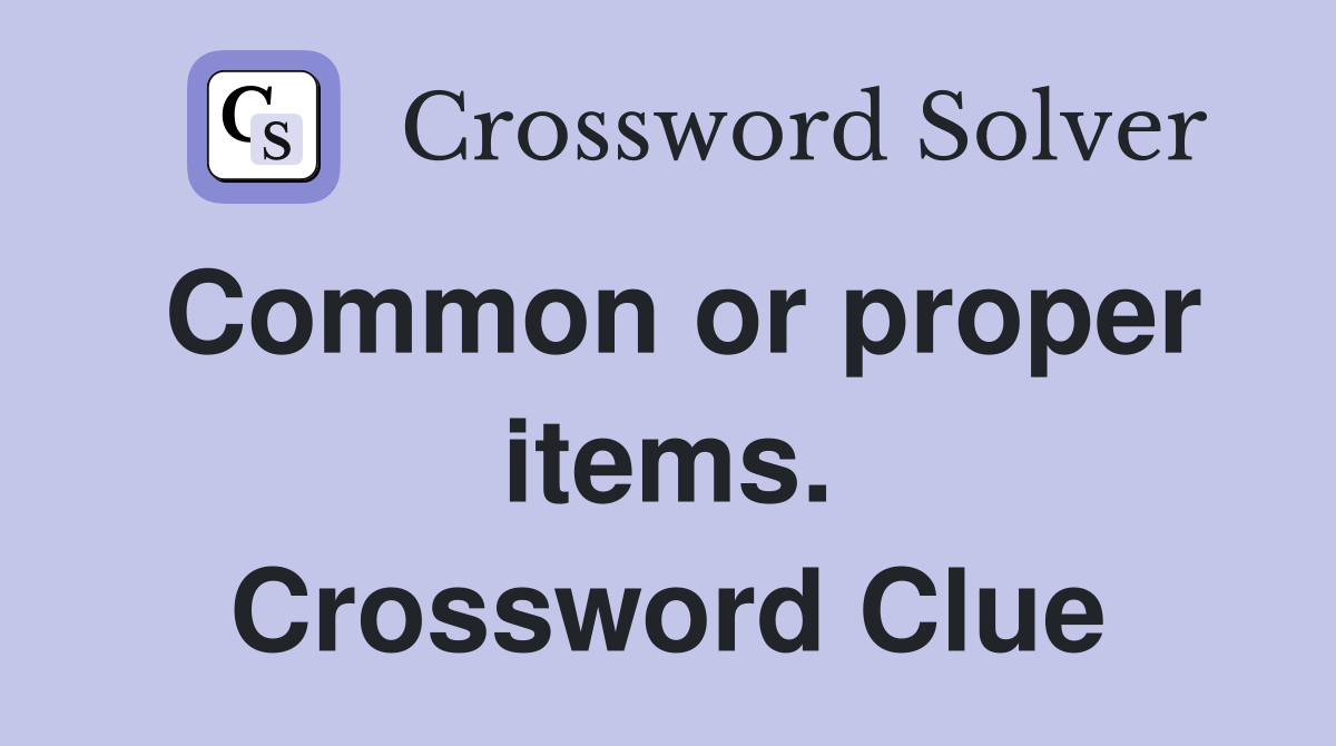 Common or proper items. Crossword Clue