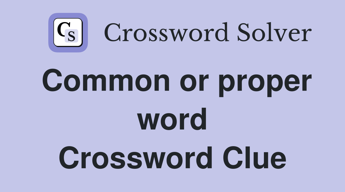 Common or proper word Crossword Clue