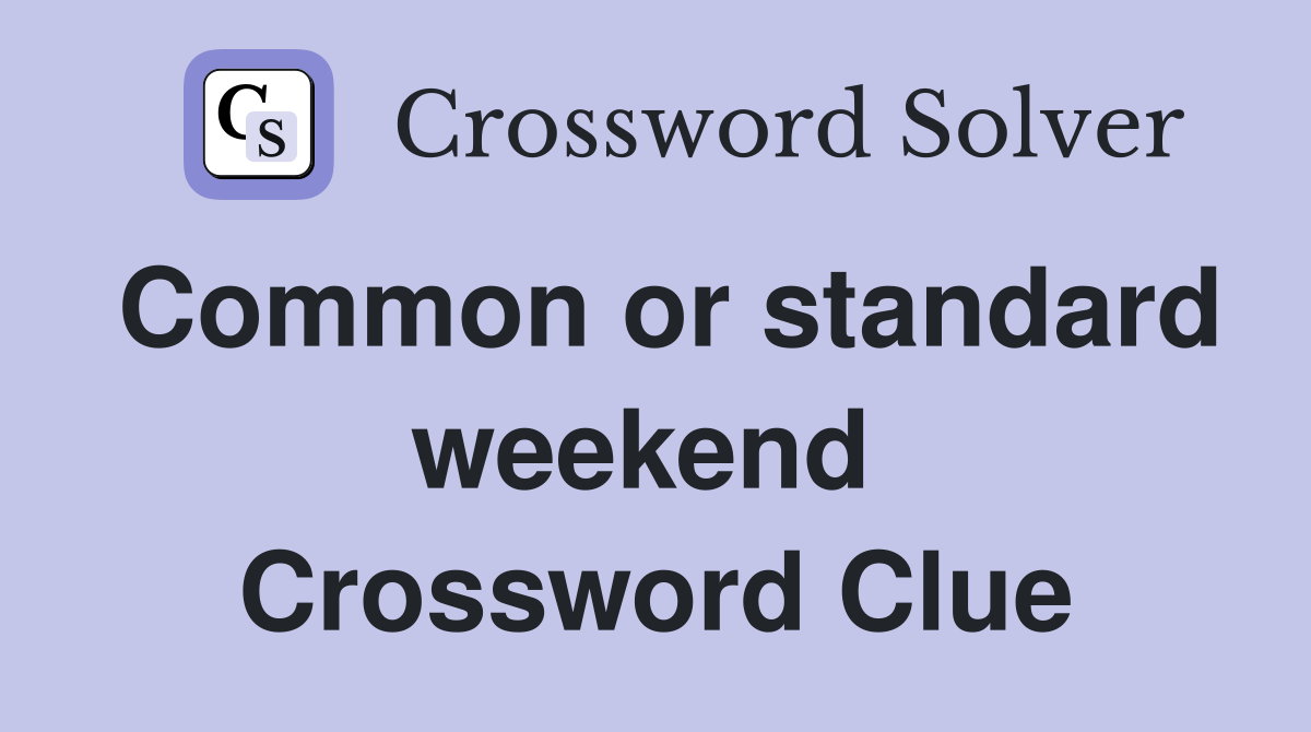 Common or standard weekend  Crossword Clue