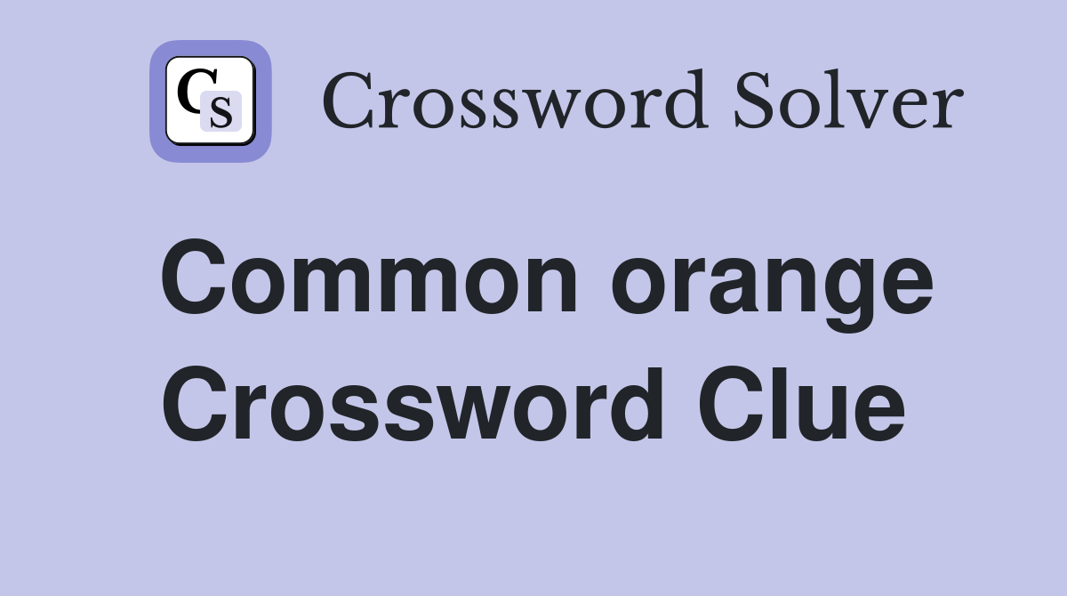 Common orange Crossword Clue