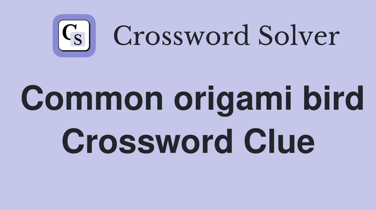 Common origami bird Crossword Clue