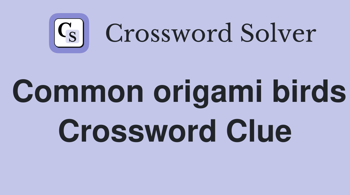 Common origami birds Crossword Clue