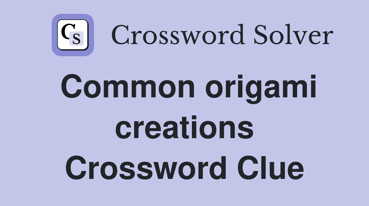 Common origami creations Crossword Clue