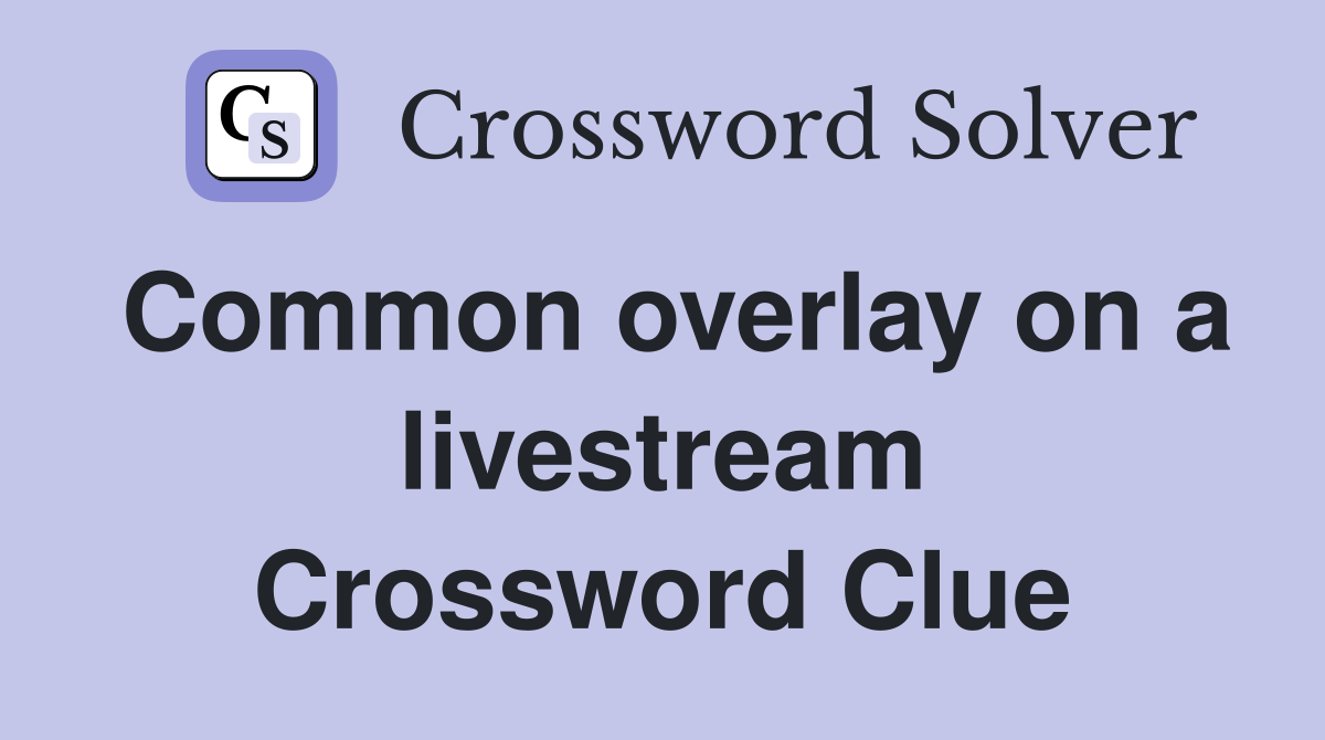 Common overlay on a livestream Crossword Clue