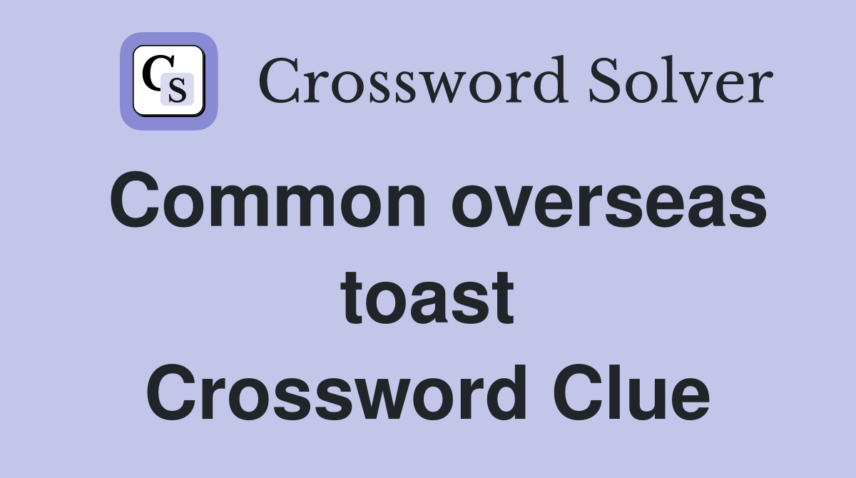 Common overseas toast Crossword Clue