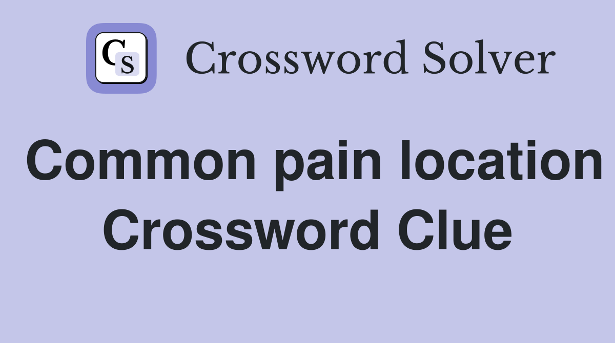 Common pain location Crossword Clue