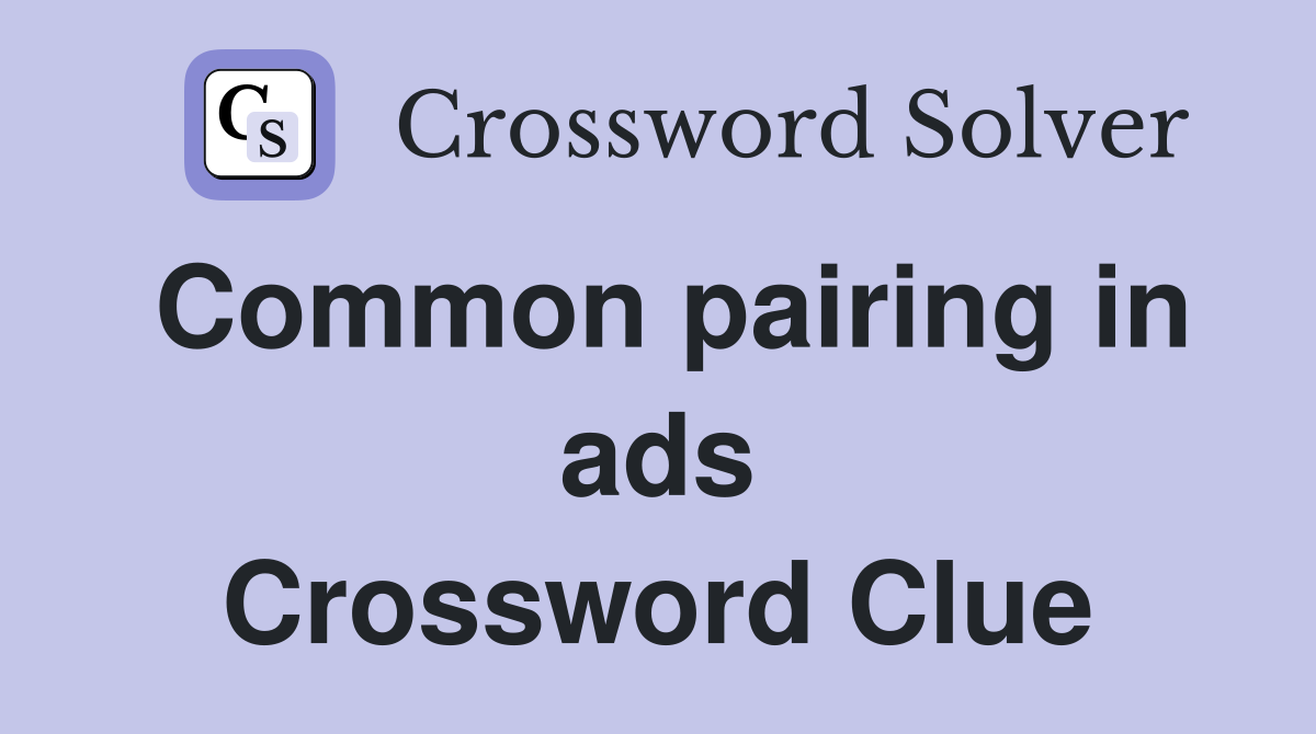 Common pairing in ads Crossword Clue
