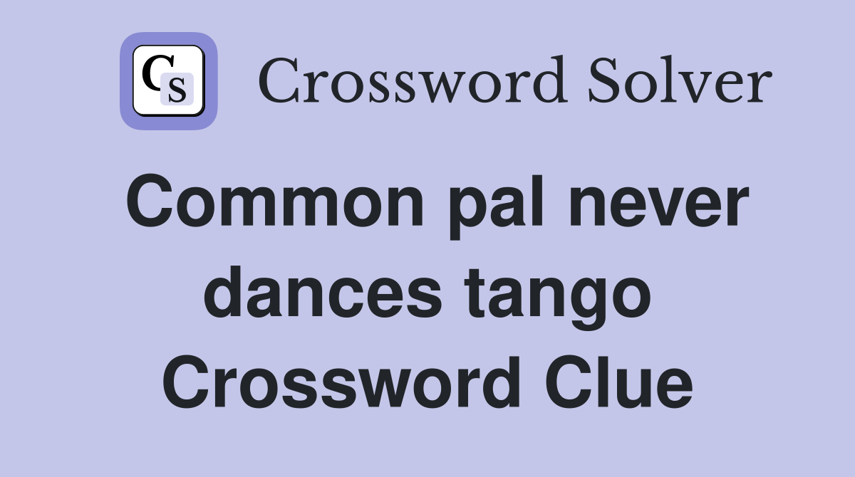 Common pal never dances tango Crossword Clue