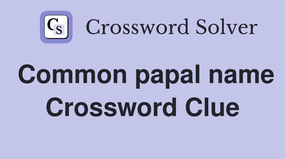 Common papal name Crossword Clue
