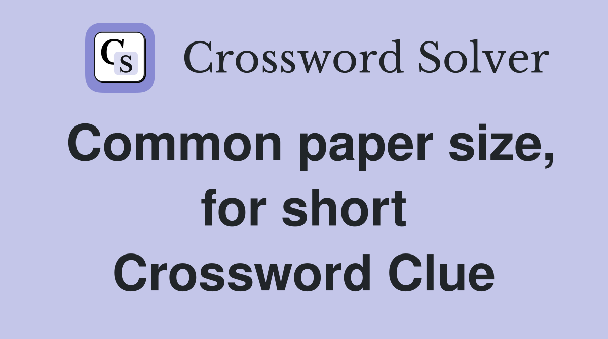 Common paper size, for short Crossword Clue