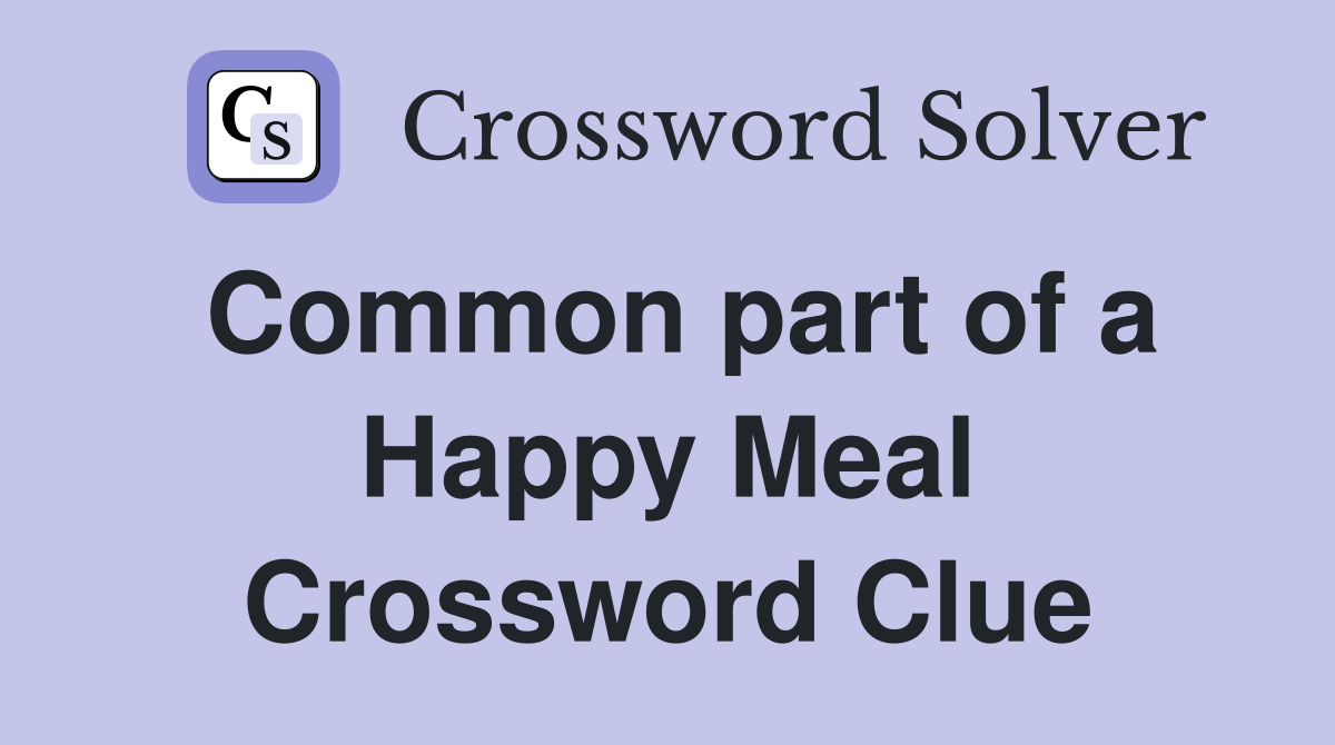 Common part of a Happy Meal Crossword Clue