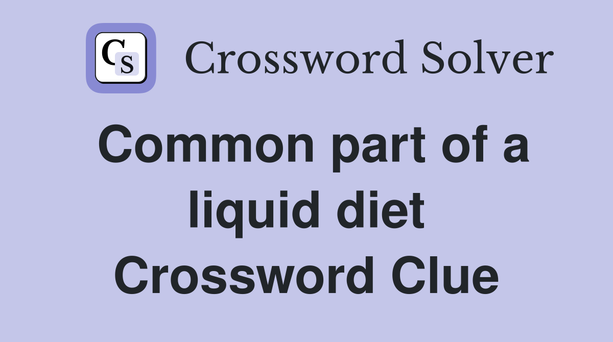 Common part of a liquid diet Crossword Clue