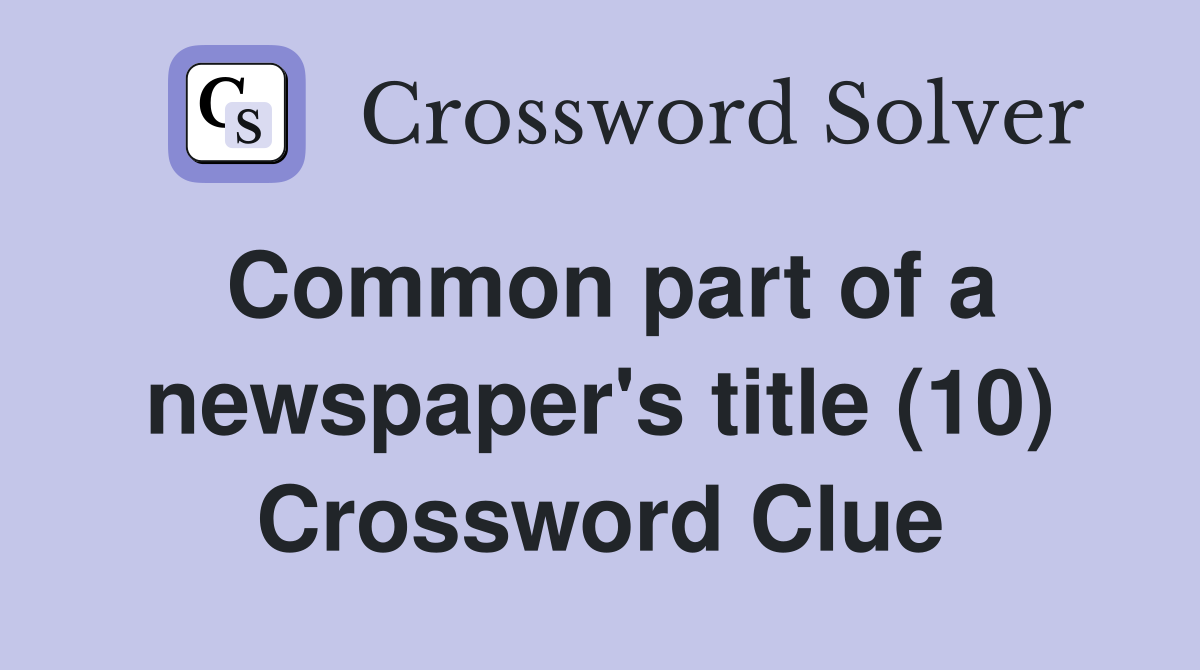 Common part of a newspaper's title (10) Crossword Clue