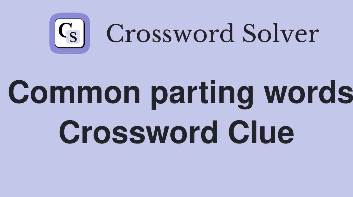 Common parting words Crossword Clue