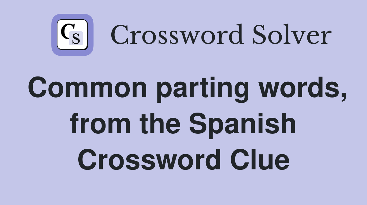 Common parting words, from the Spanish Crossword Clue