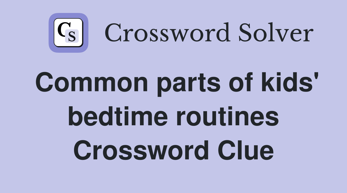 Common parts of kids' bedtime routines Crossword Clue