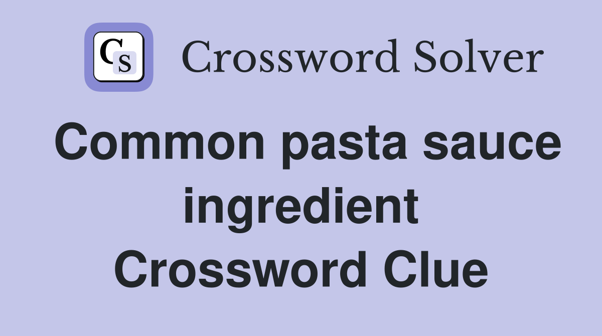 Common pasta sauce ingredient Crossword Clue