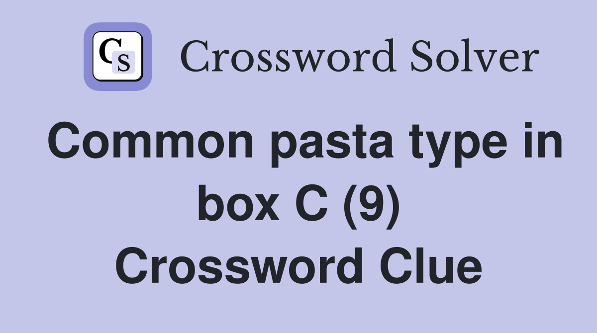 Common pasta type in box C (9) Crossword Clue