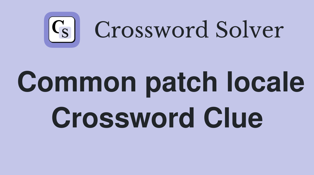 Common patch locale Crossword Clue