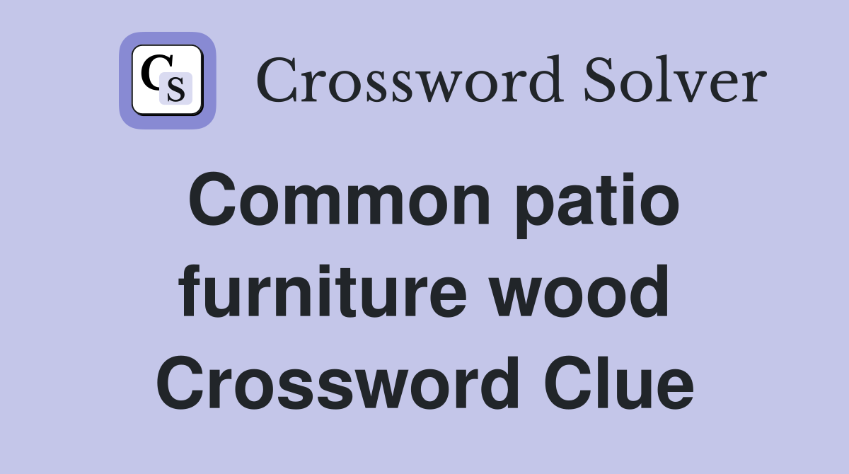 Common patio furniture wood Crossword Clue
