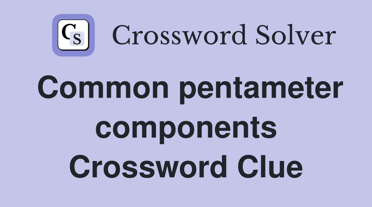Common pentameter components Crossword Clue
