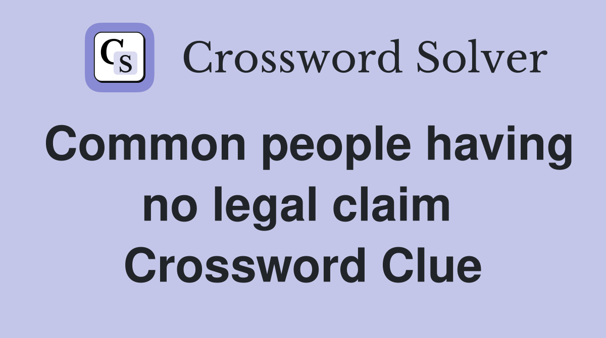 Common people having no legal claim  Crossword Clue